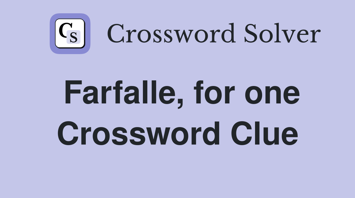 Farfalle, for one Crossword Clue