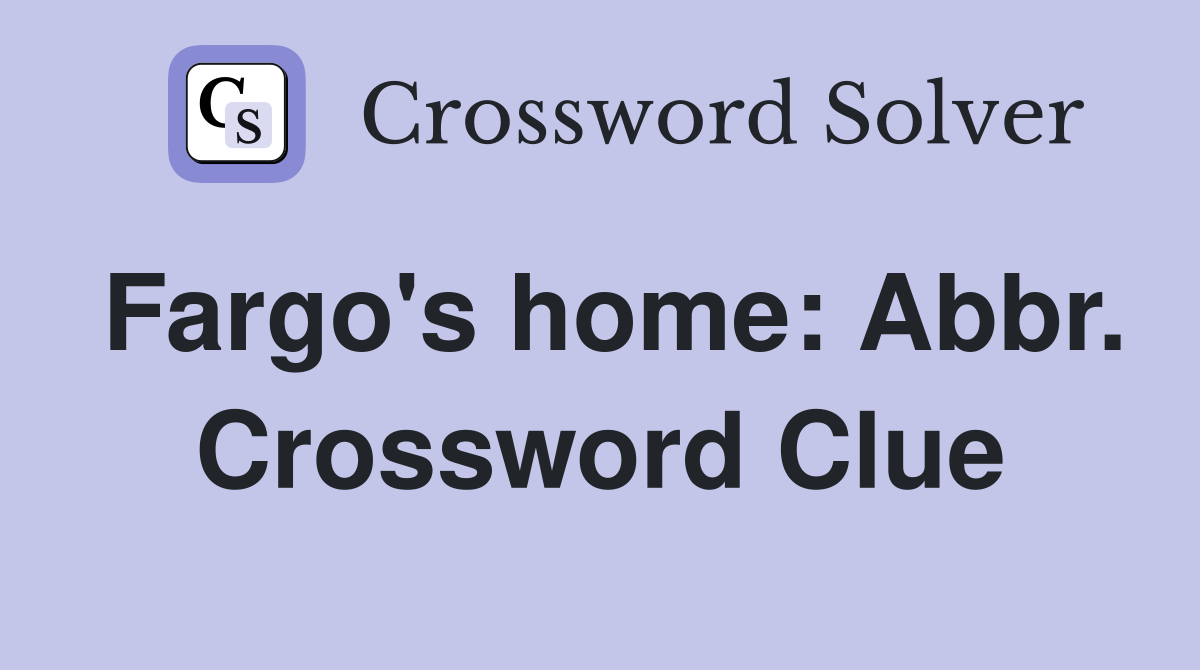 Fargo's home: Abbr. Crossword Clue