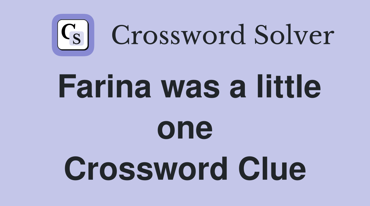 Farina was a little one Crossword Clue