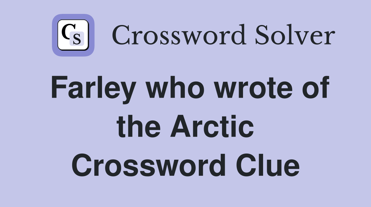 Farley who wrote of the Arctic Crossword Clue