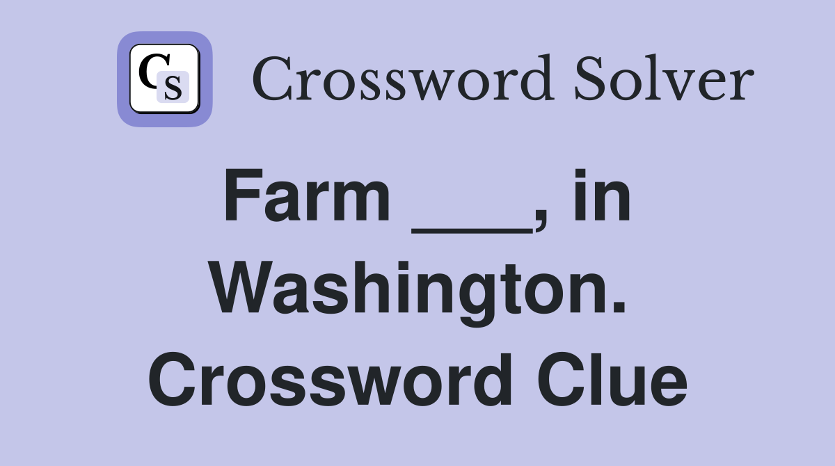 Farm ___, in Washington. Crossword Clue