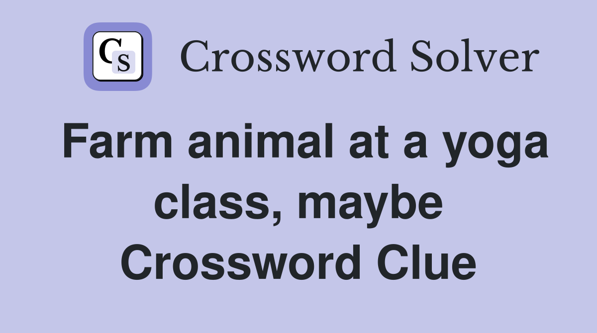 Farm animal at a yoga class, maybe Crossword Clue