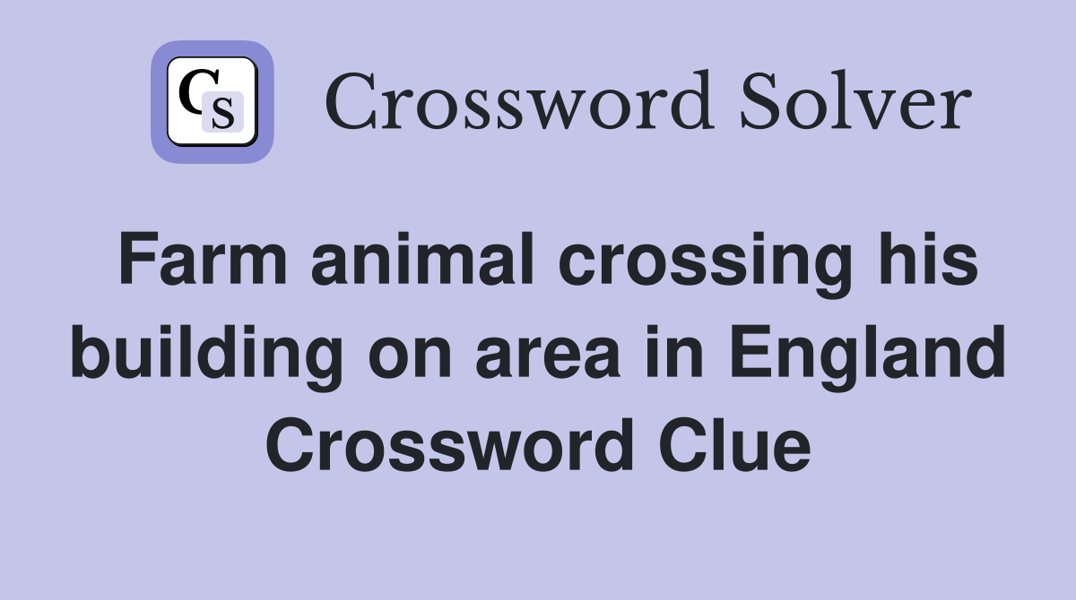 Farm animal crossing his building on area in England Crossword Clue