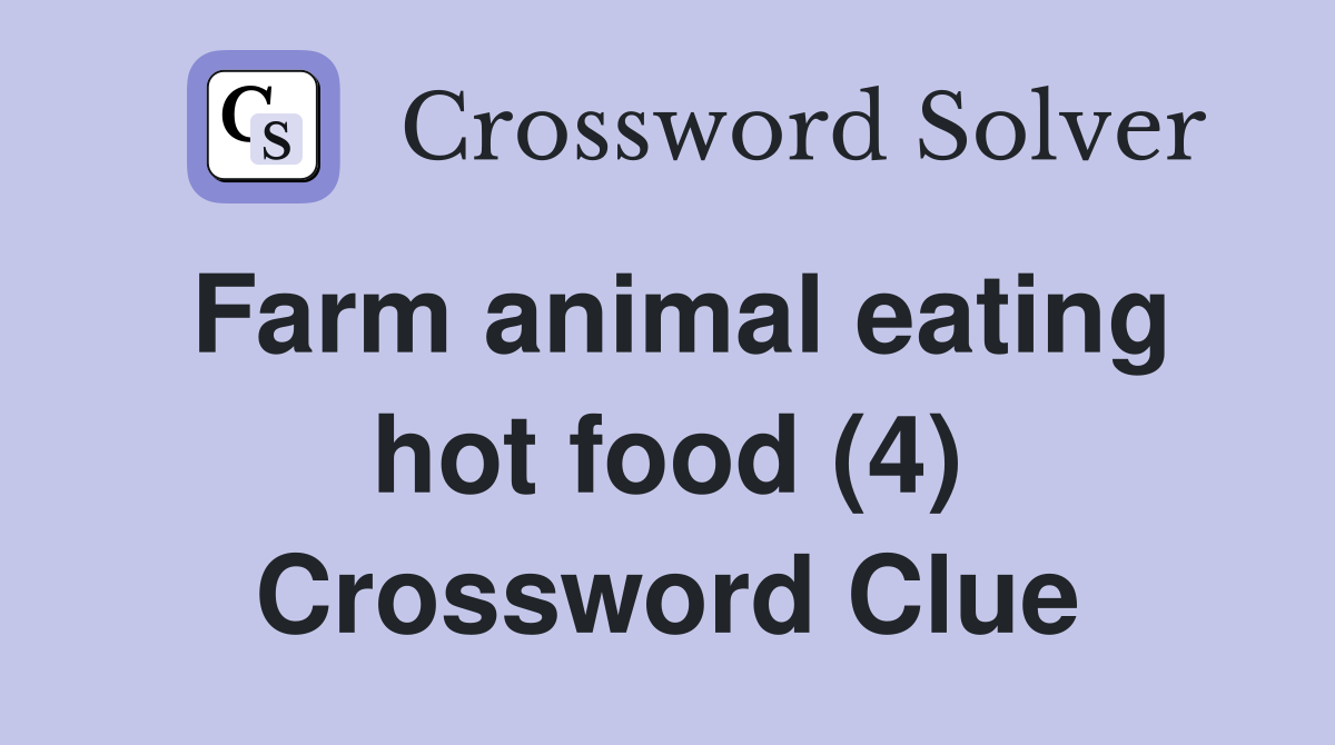 Farm animal eating hot food (4) Crossword Clue