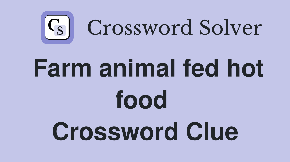Farm animal fed hot food  Crossword Clue
