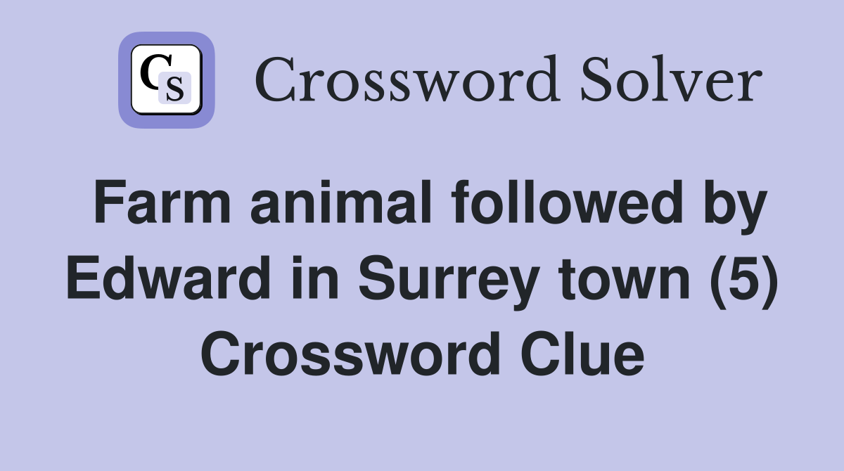 Farm animal followed by Edward in Surrey town (5) Crossword Clue