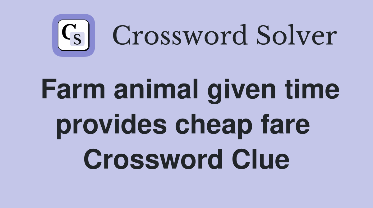 Farm animal given time provides cheap fare  Crossword Clue