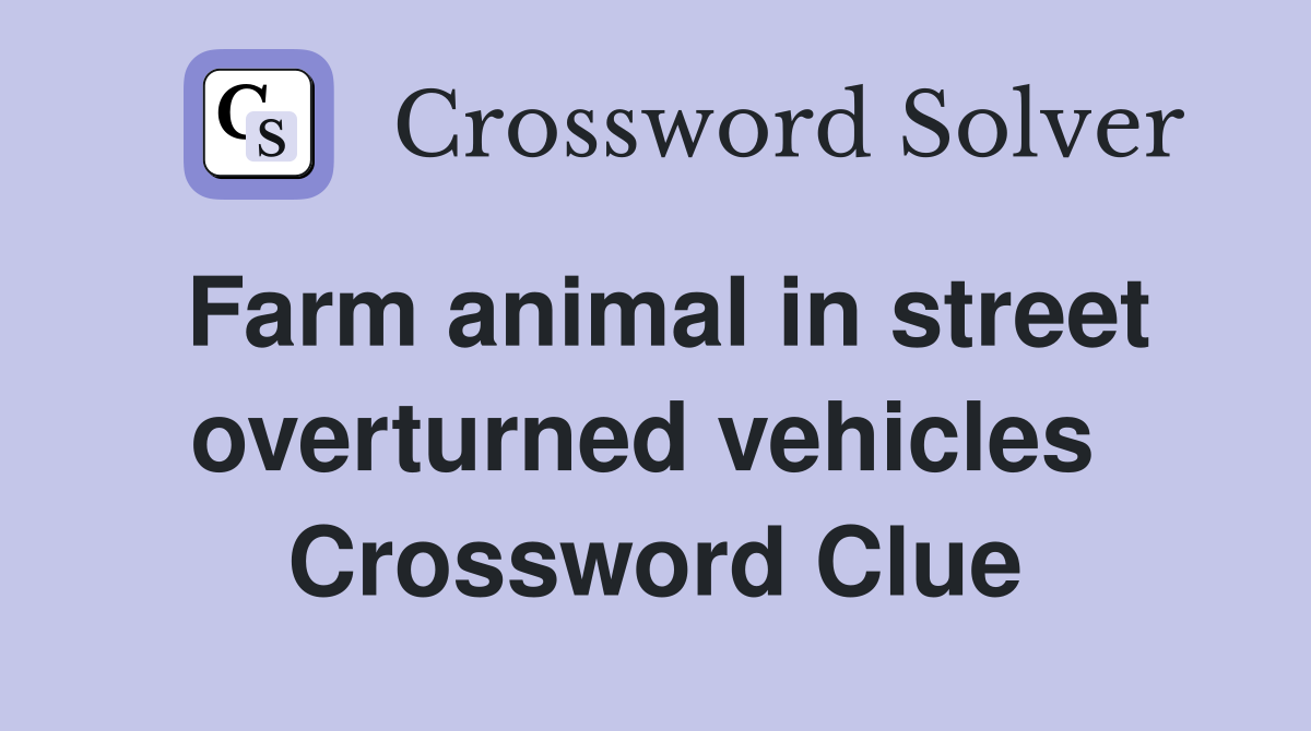 Farm animal in street overturned vehicles  Crossword Clue