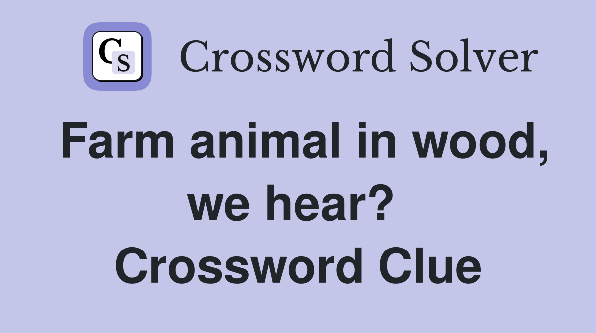 Farm animal in wood, we hear?  Crossword Clue