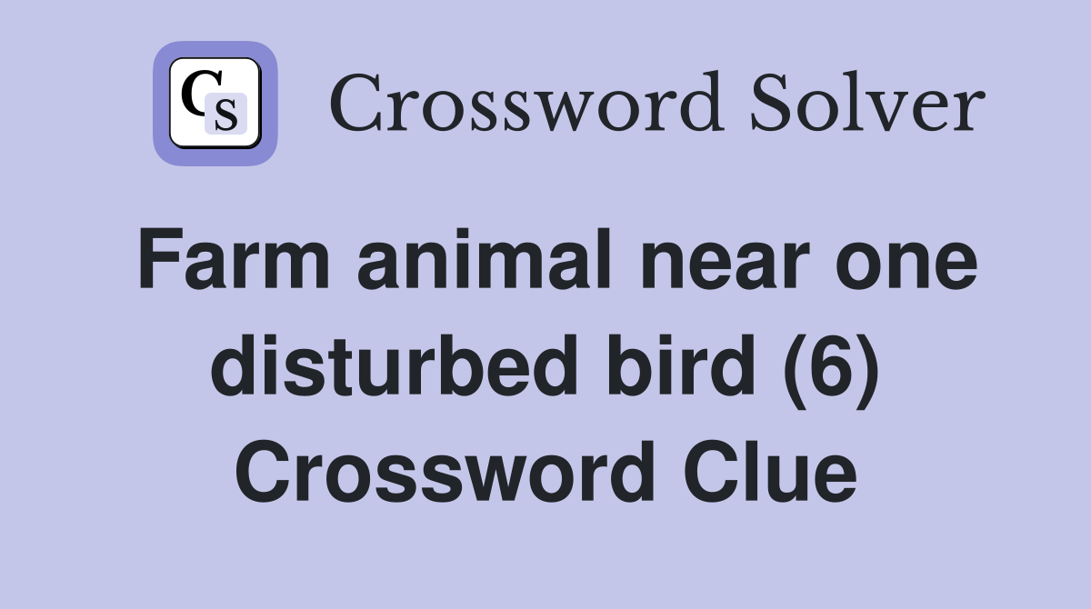Farm animal near one disturbed bird (6) Crossword Clue