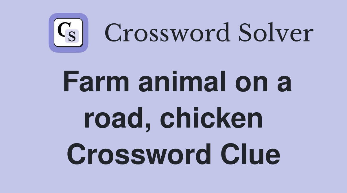 Farm animal on a road, chicken Crossword Clue