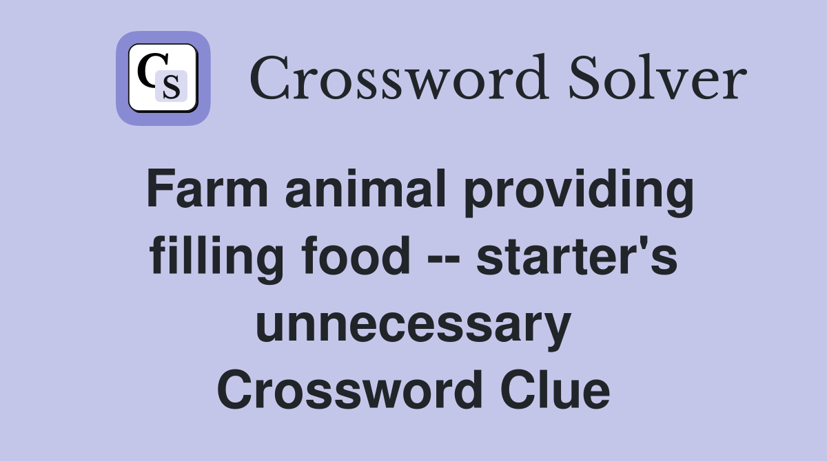 Farm animal providing filling food -- starter's unnecessary Crossword Clue