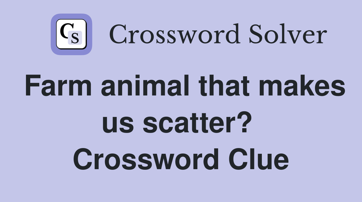 Farm animal that makes us scatter?  Crossword Clue