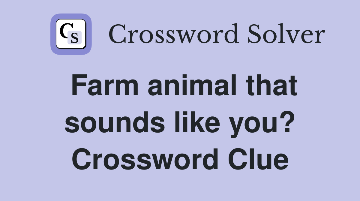 Farm animal that sounds like you? Crossword Clue