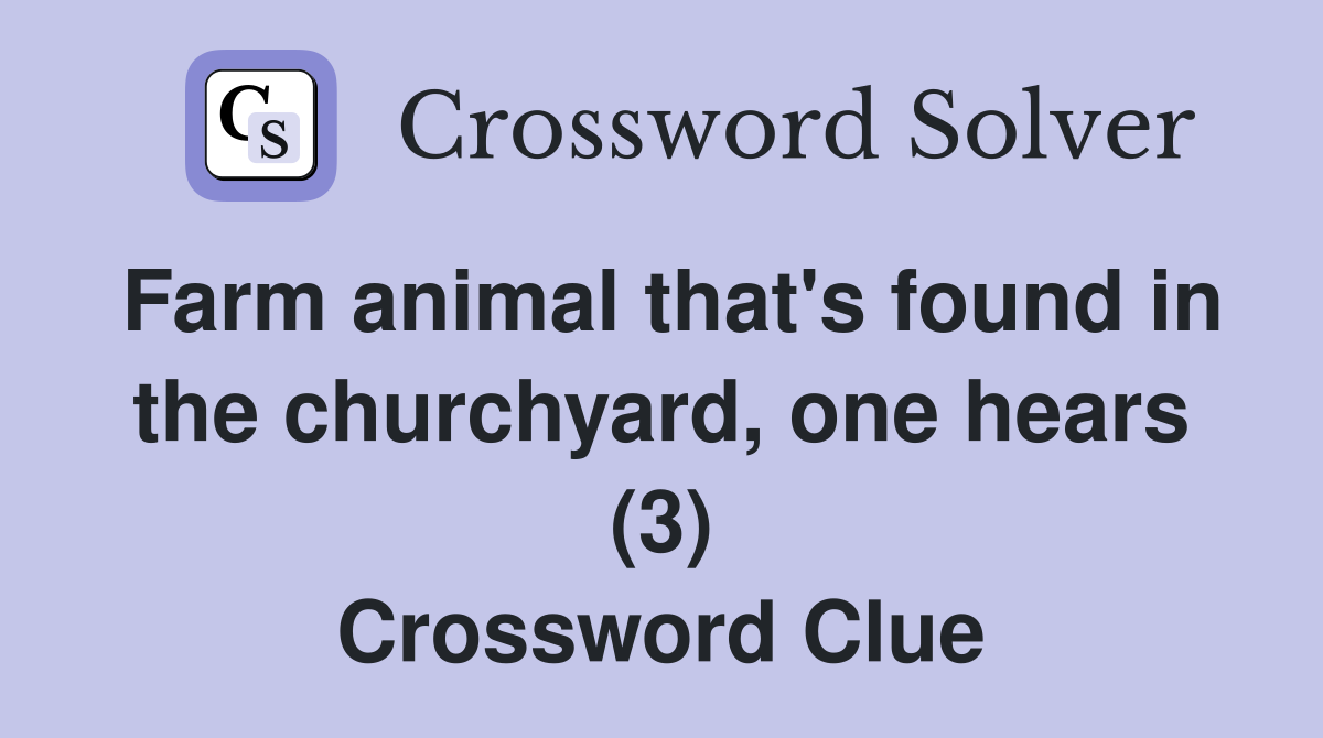Farm animal that's found in the churchyard, one hears (3) Crossword Clue