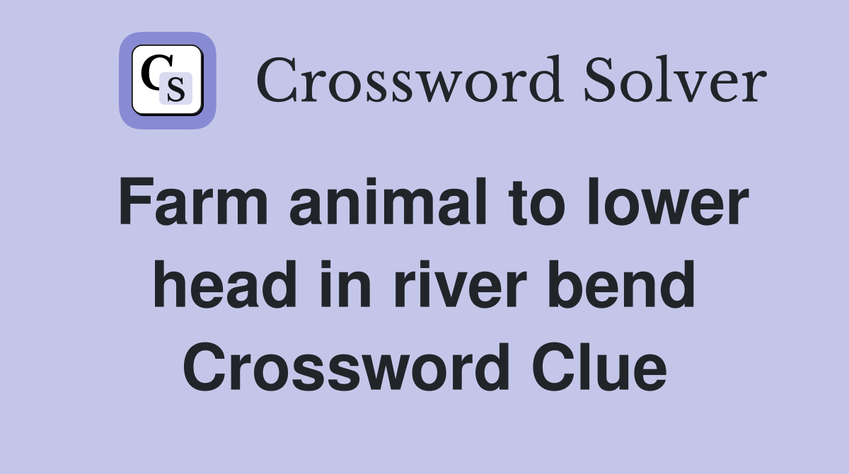 Farm animal to lower head in river bend Crossword Clue