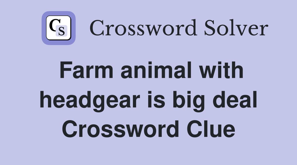 Farm animal with headgear is big deal Crossword Clue