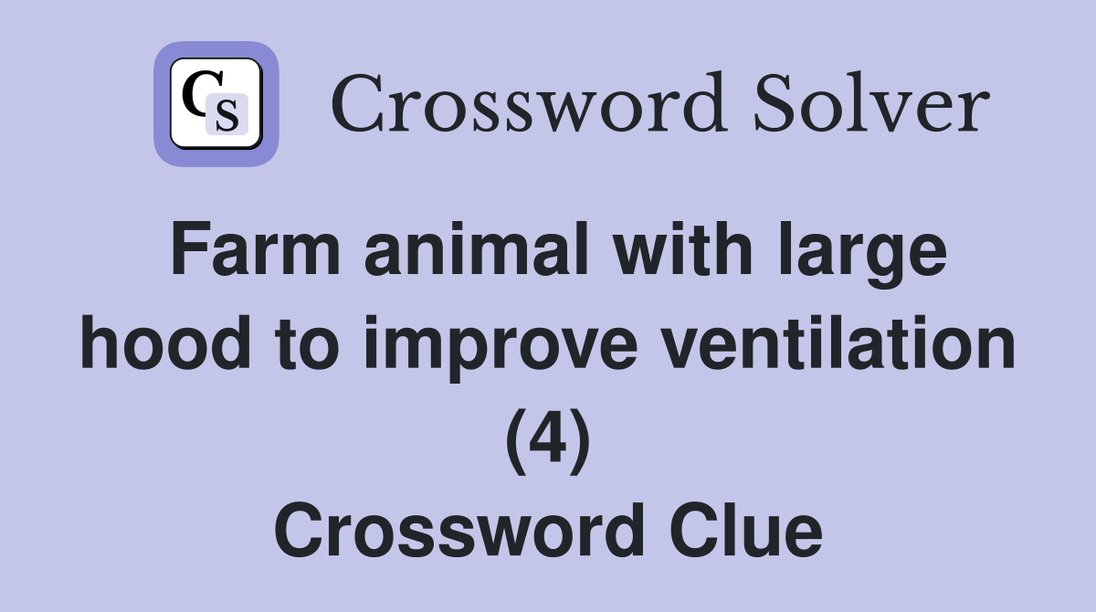 Farm animal with large hood to improve ventilation (4) Crossword Clue