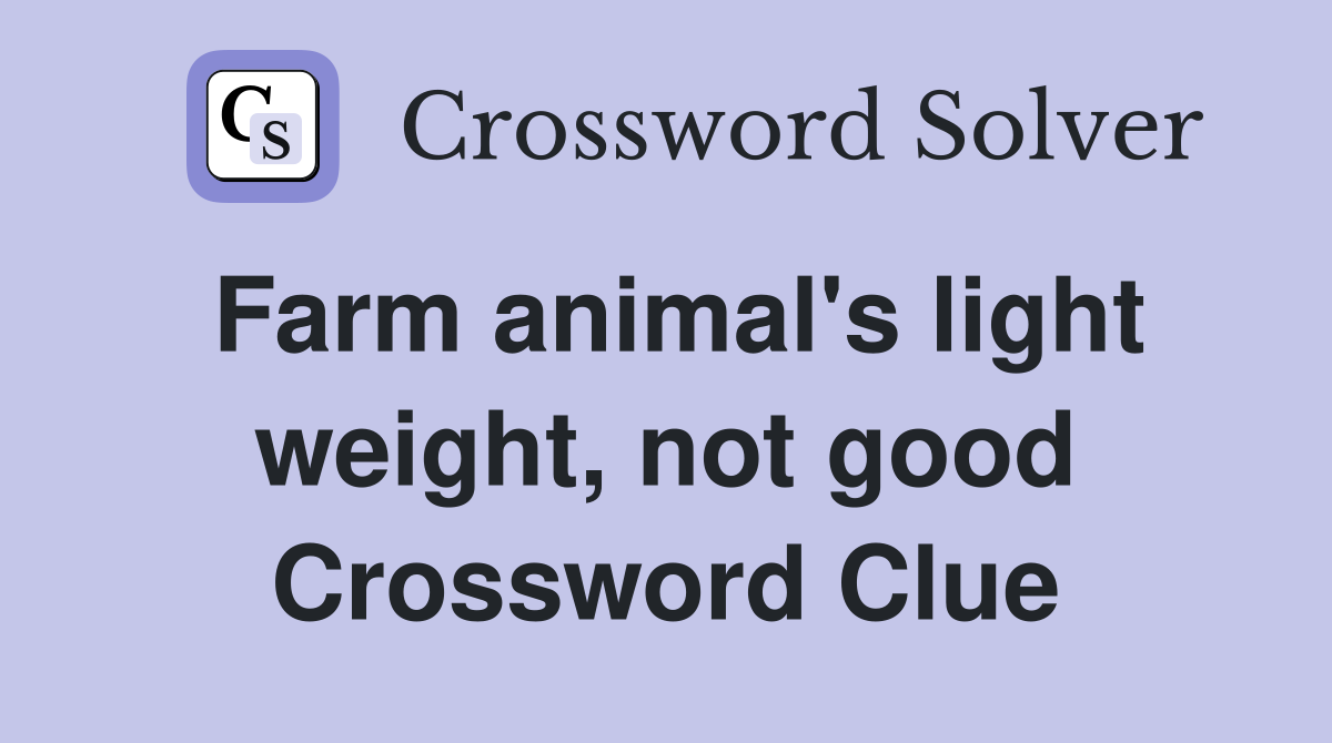 Farm animal's light weight, not good Crossword Clue