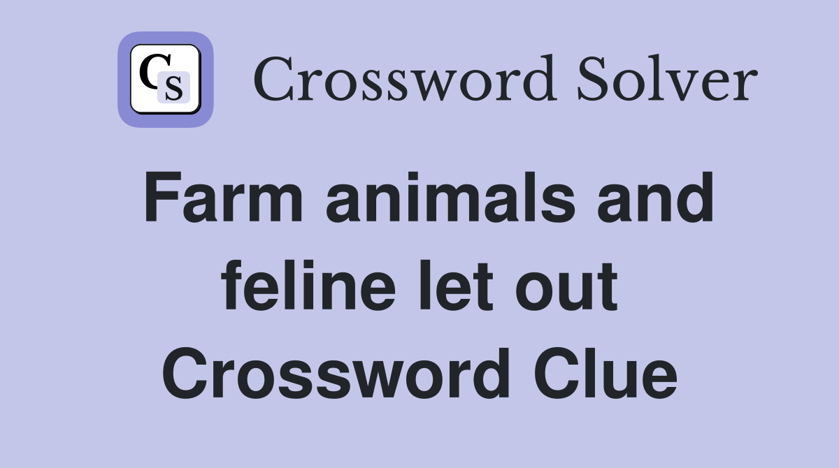 Farm animals and feline let out Crossword Clue