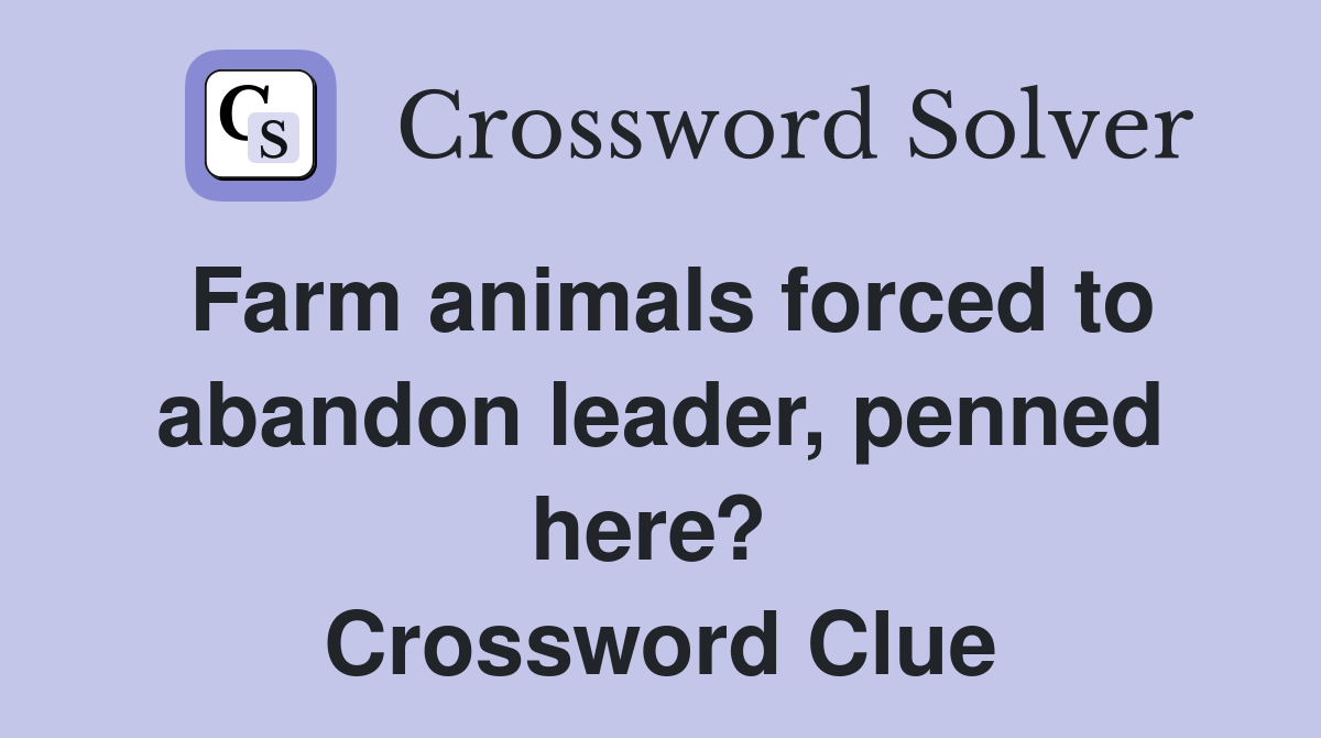 Farm animals forced to abandon leader, penned here?  Crossword Clue