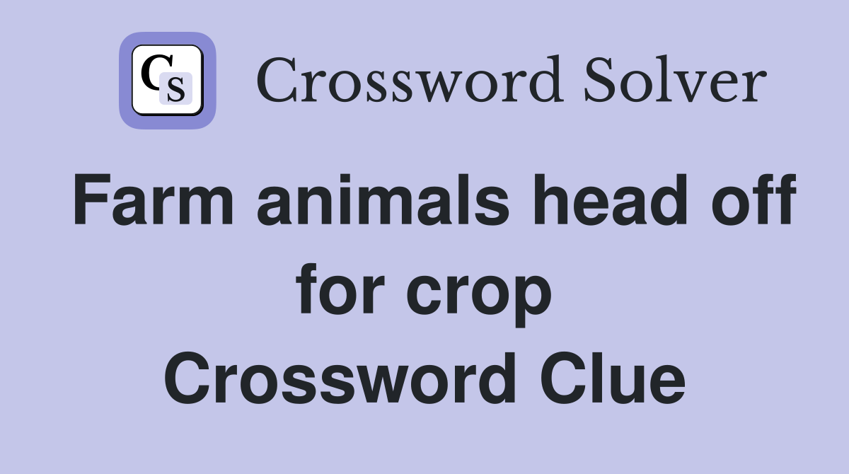 Farm animals head off for crop Crossword Clue