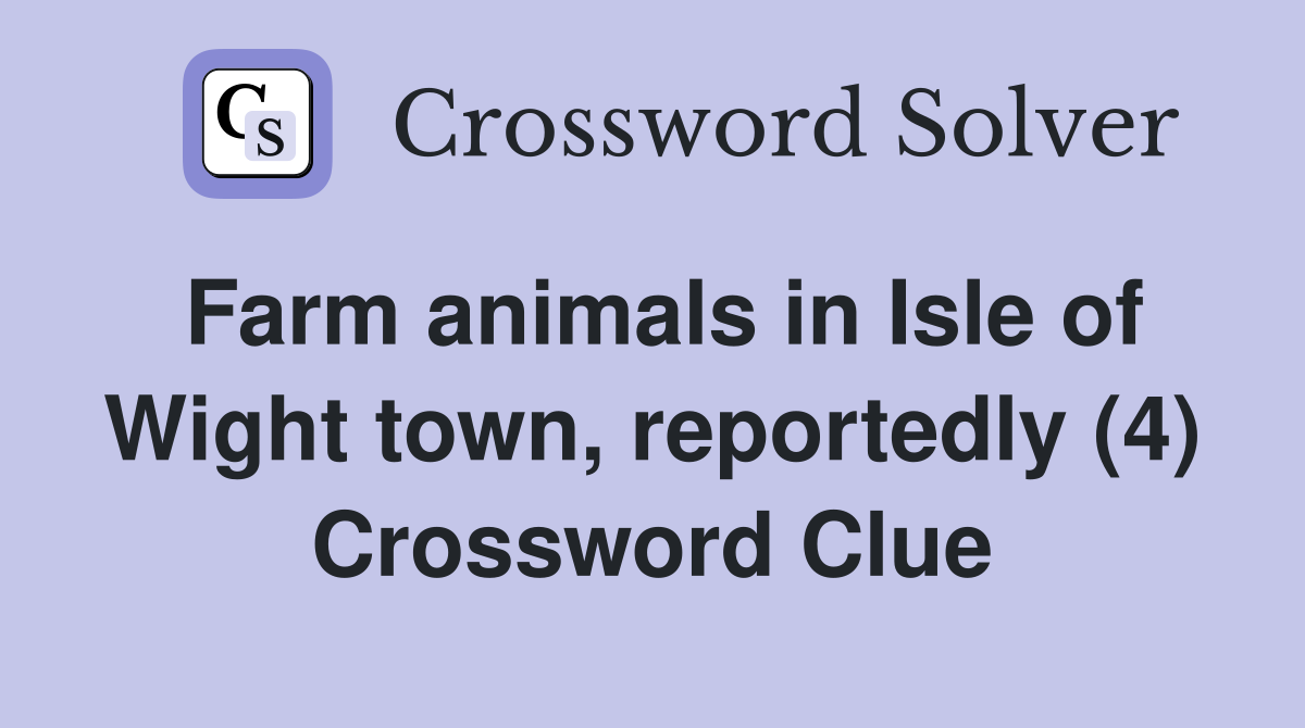 Farm animals in Isle of Wight town, reportedly (4) Crossword Clue