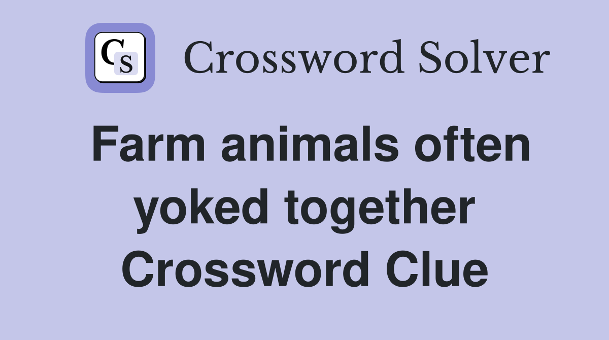 Farm animals often yoked together Crossword Clue