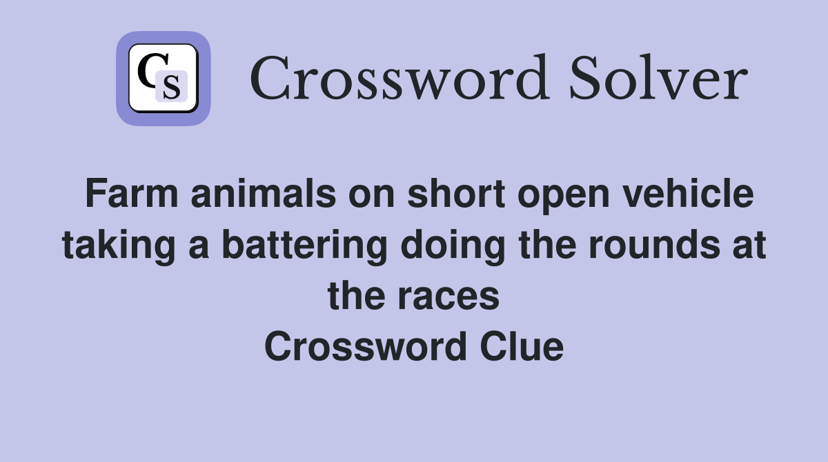 Farm animals on short open vehicle taking a battering doing the rounds at the races Crossword Clue