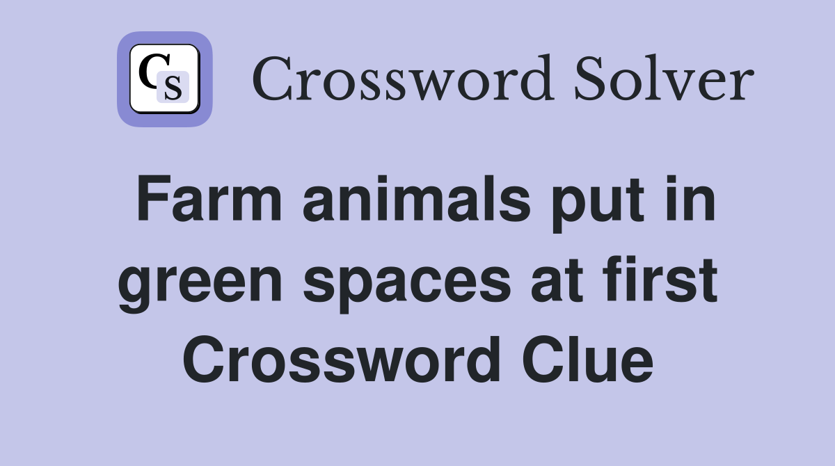 Farm animals put in green spaces at first Crossword Clue