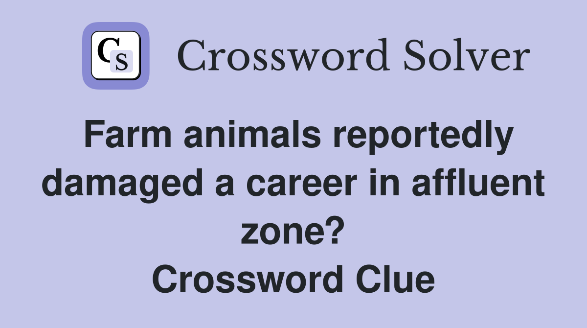 Farm animals reportedly damaged a career in affluent zone? Crossword Clue