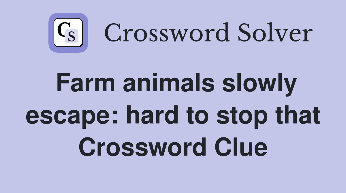 Farm animals slowly escape: hard to stop that Crossword Clue