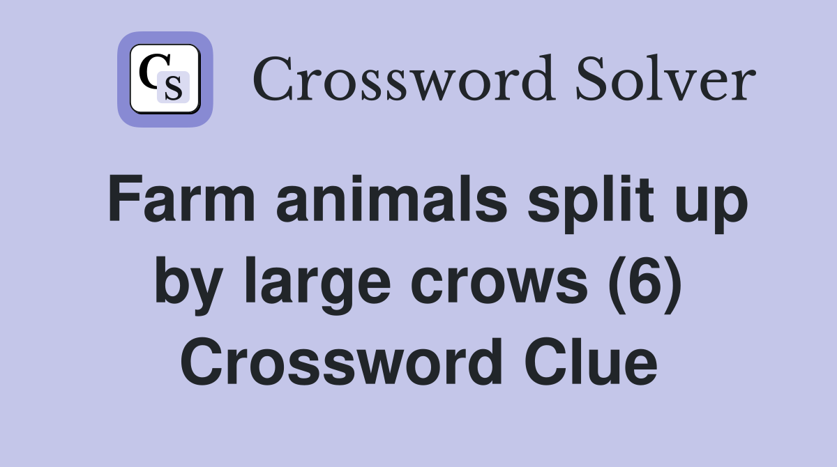 Farm animals split up by large crows (6) Crossword Clue