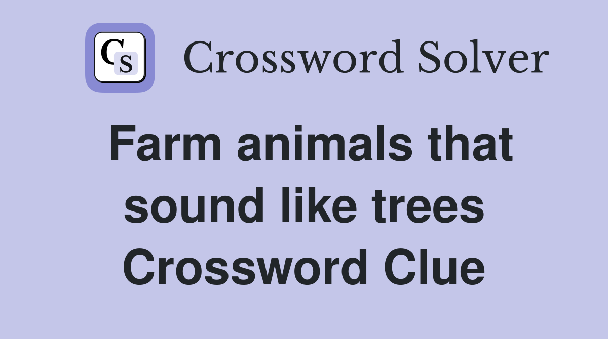 Farm animals that sound like trees Crossword Clue