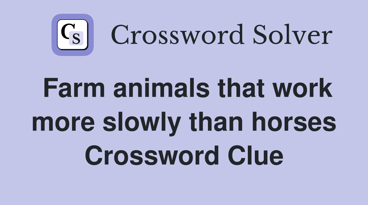 Farm animals that work more slowly than horses Crossword Clue