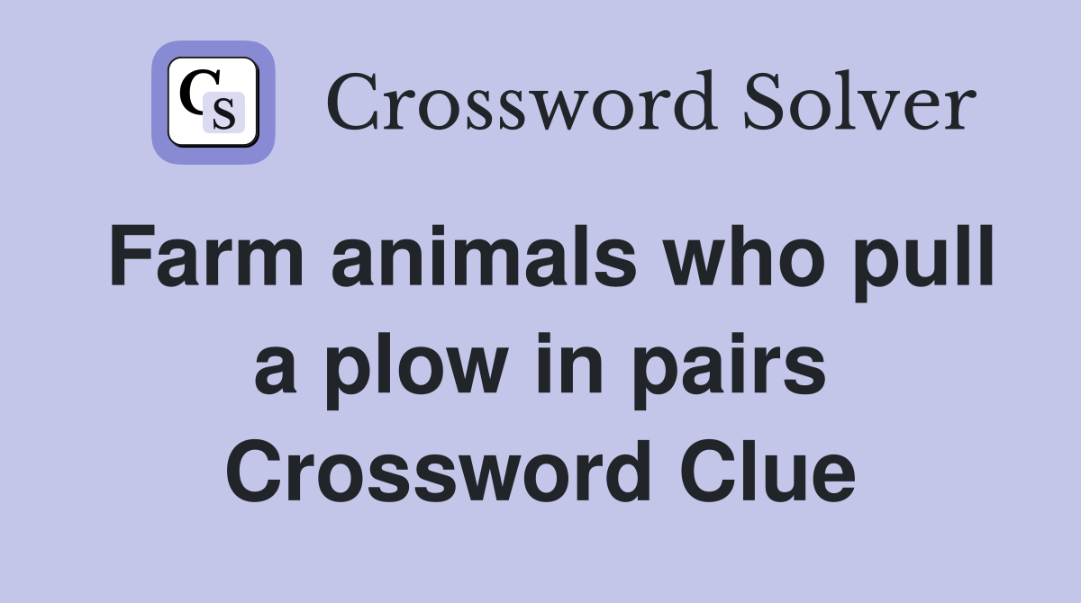 Farm animals who pull a plow in pairs Crossword Clue