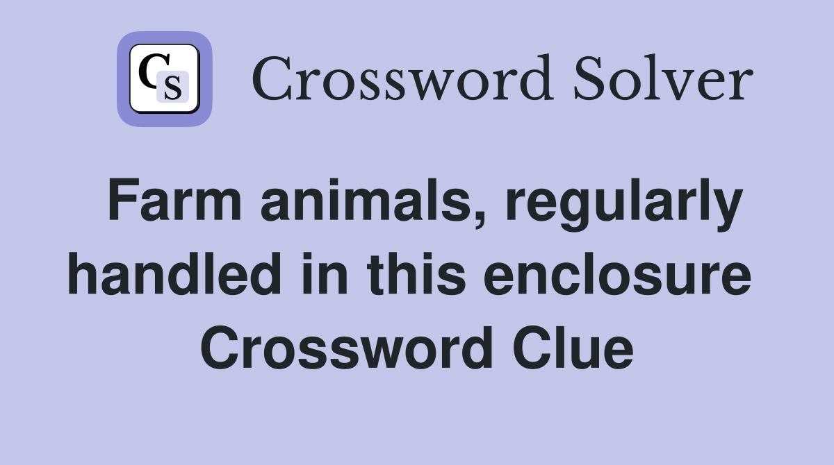 Farm animals, regularly handled in this enclosure  Crossword Clue
