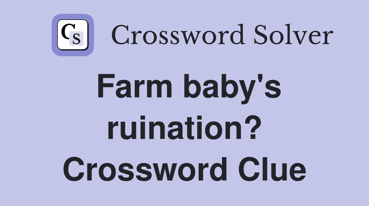 Farm baby's ruination? Crossword Clue