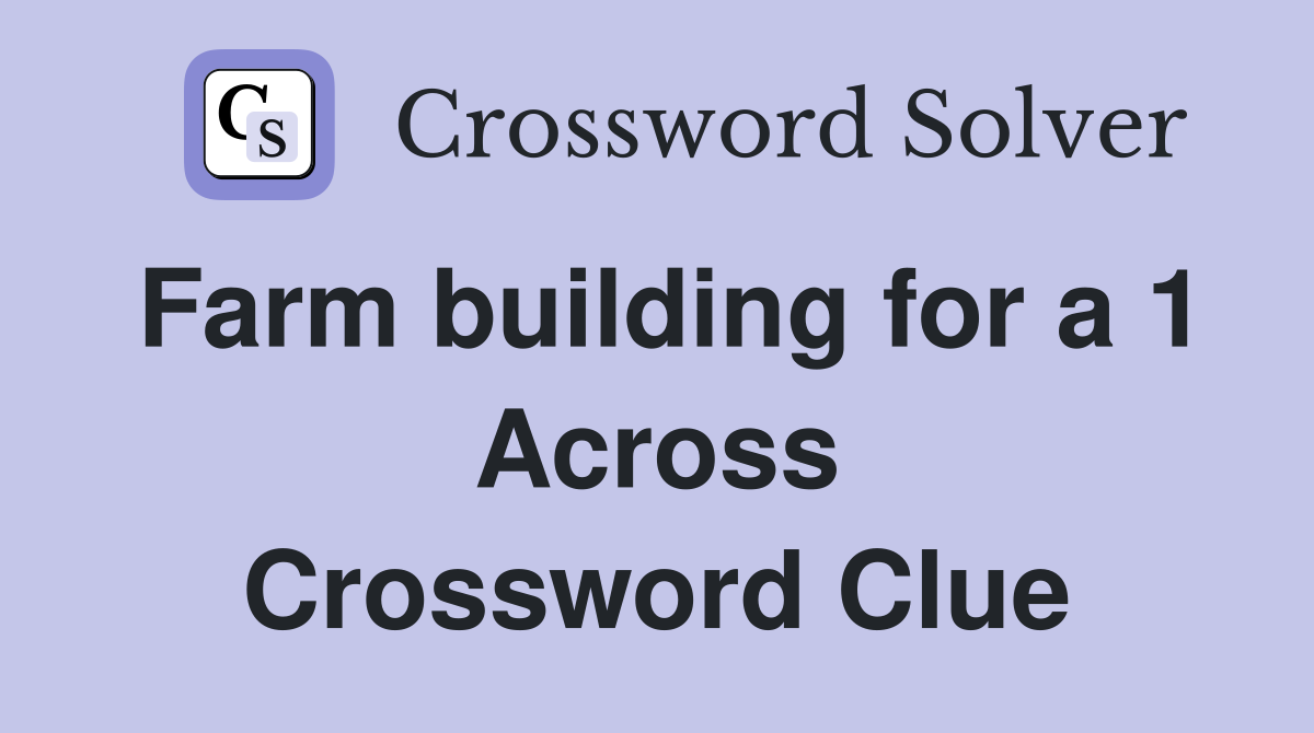 Farm building for a 1 Across Crossword Clue