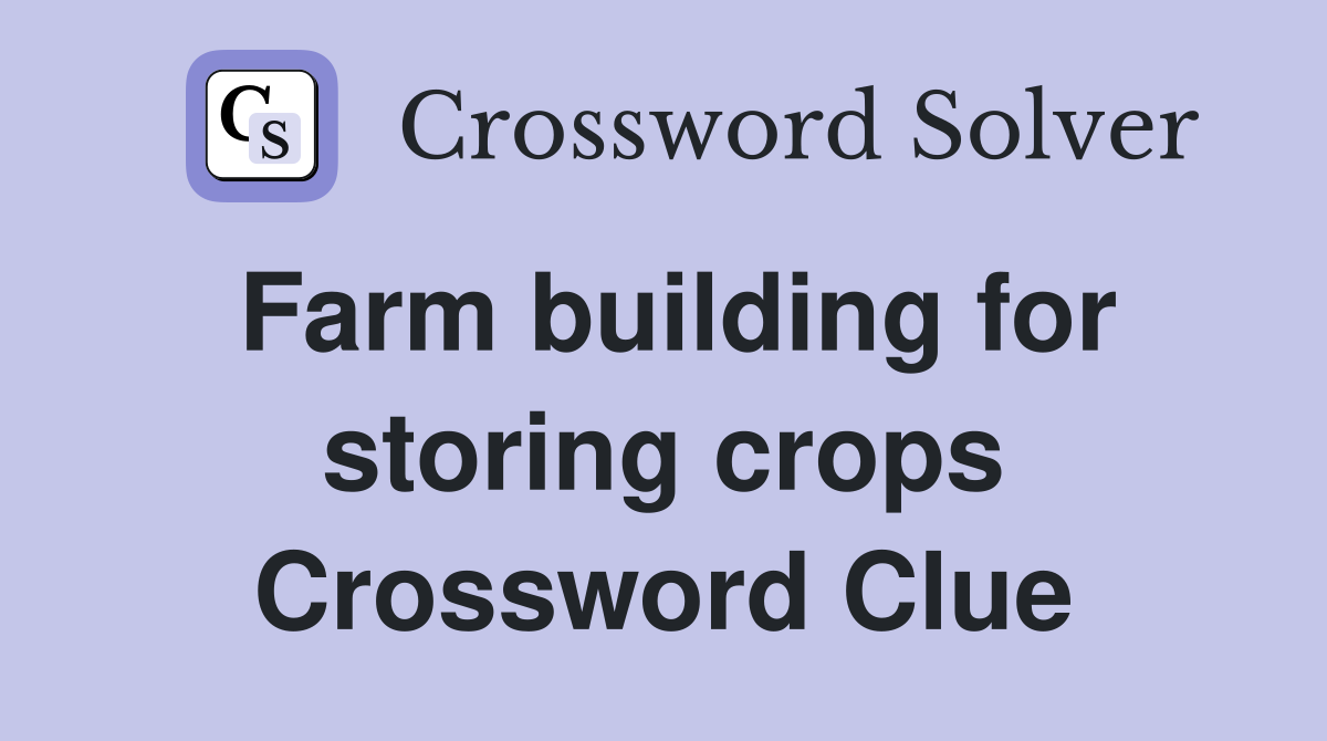 Farm building for storing crops Crossword Clue
