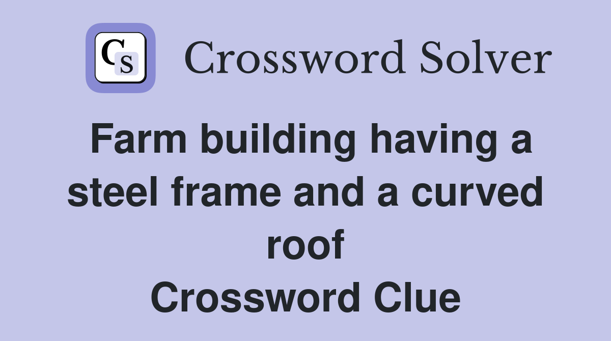 Farm building having a steel frame and a curved roof Crossword Clue