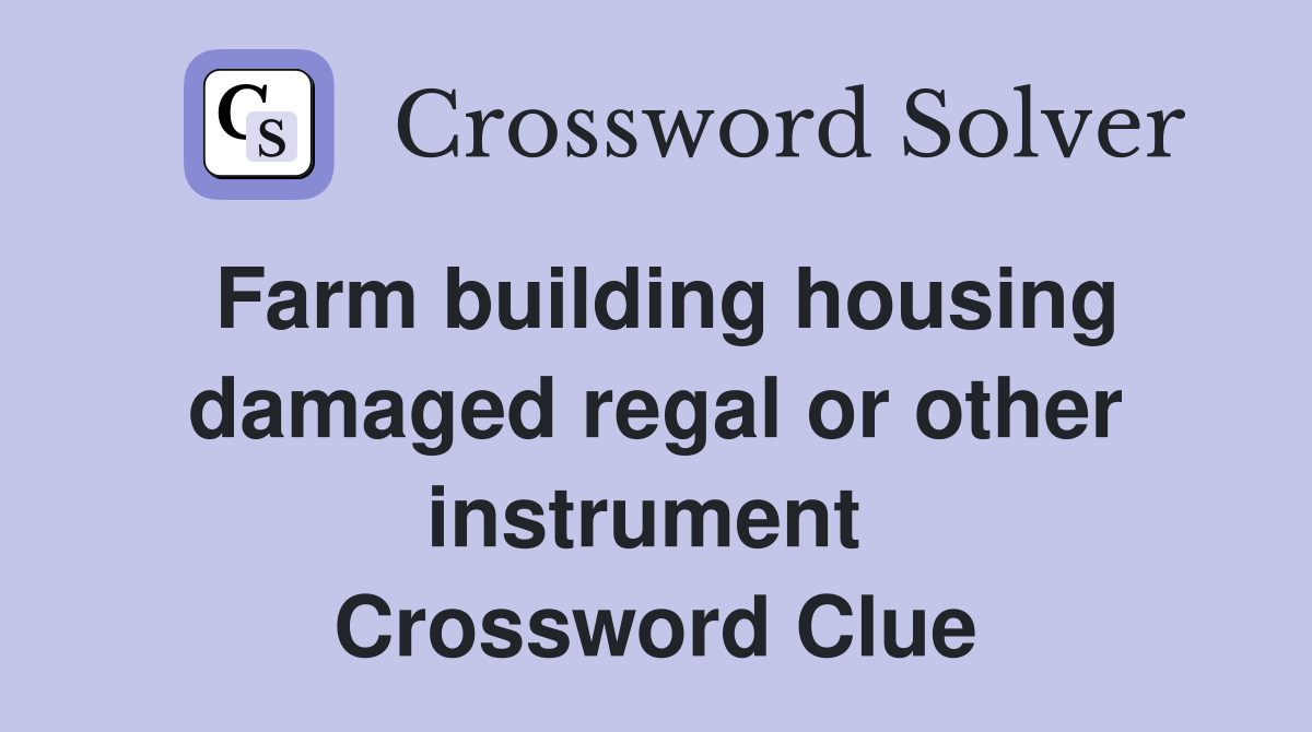 Farm building housing damaged regal or other instrument  Crossword Clue