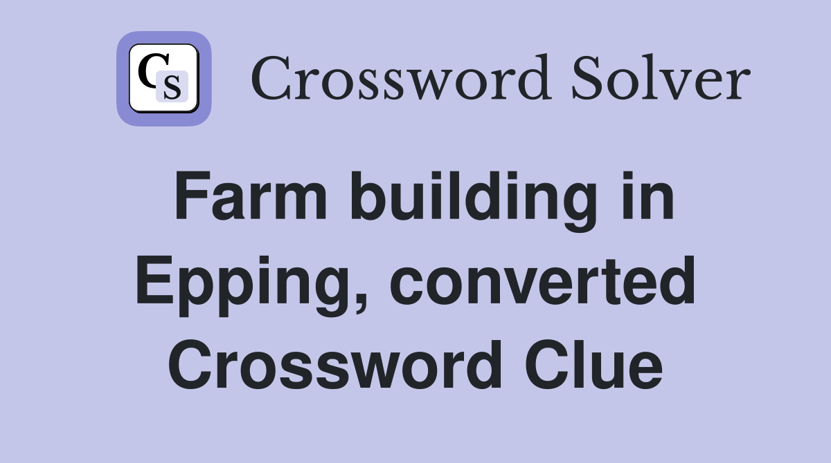 Farm building in Epping, converted Crossword Clue