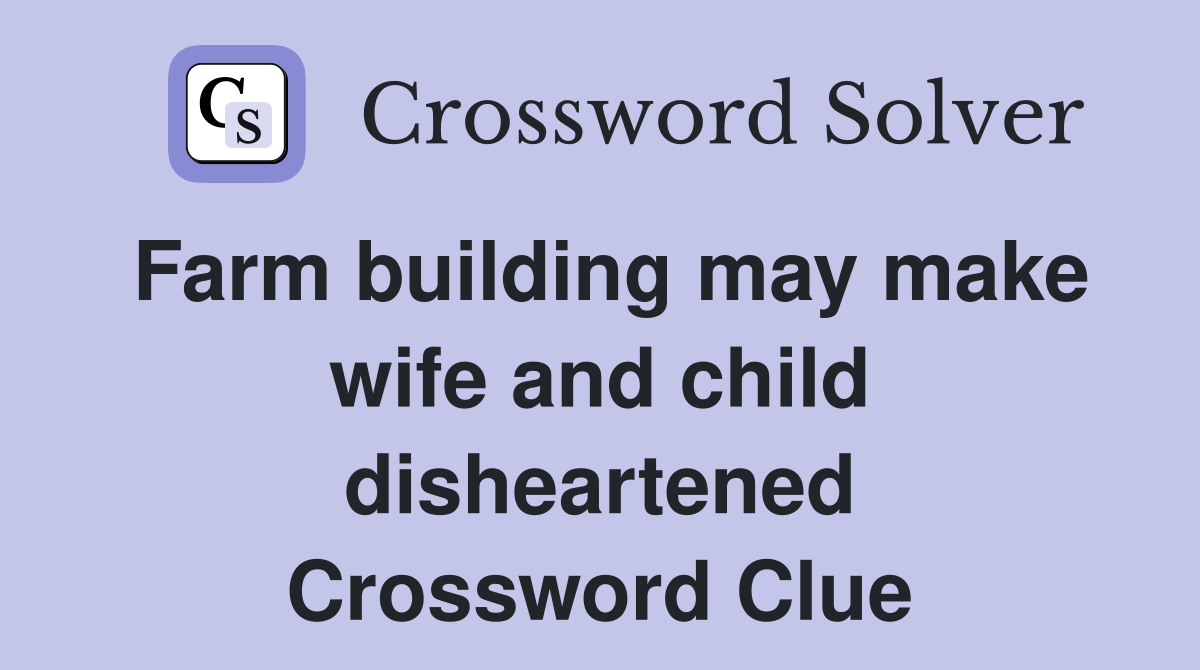 Farm building may make wife and child disheartened Crossword Clue