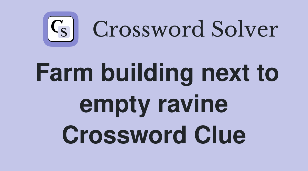 Farm building next to empty ravine Crossword Clue