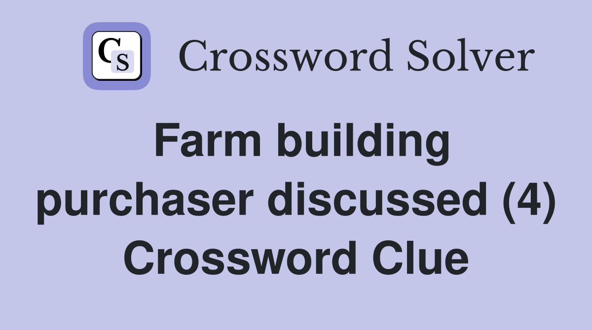 Farm building purchaser discussed (4) Crossword Clue