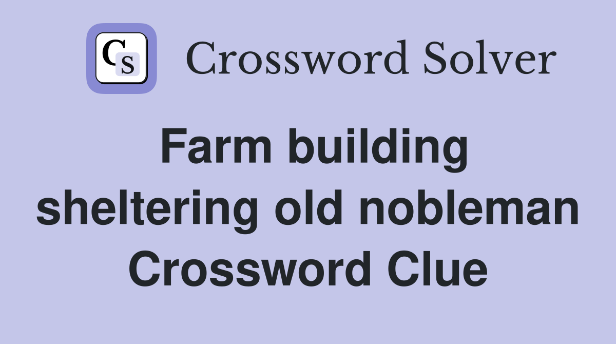 Farm building sheltering old nobleman Crossword Clue