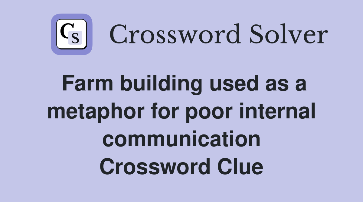 Farm building used as a metaphor for poor internal communication Crossword Clue