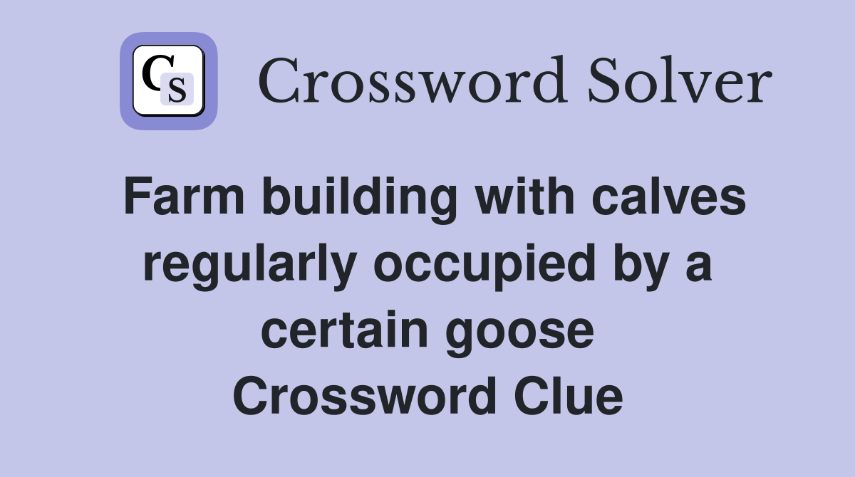Farm building with calves regularly occupied by a certain goose Crossword Clue