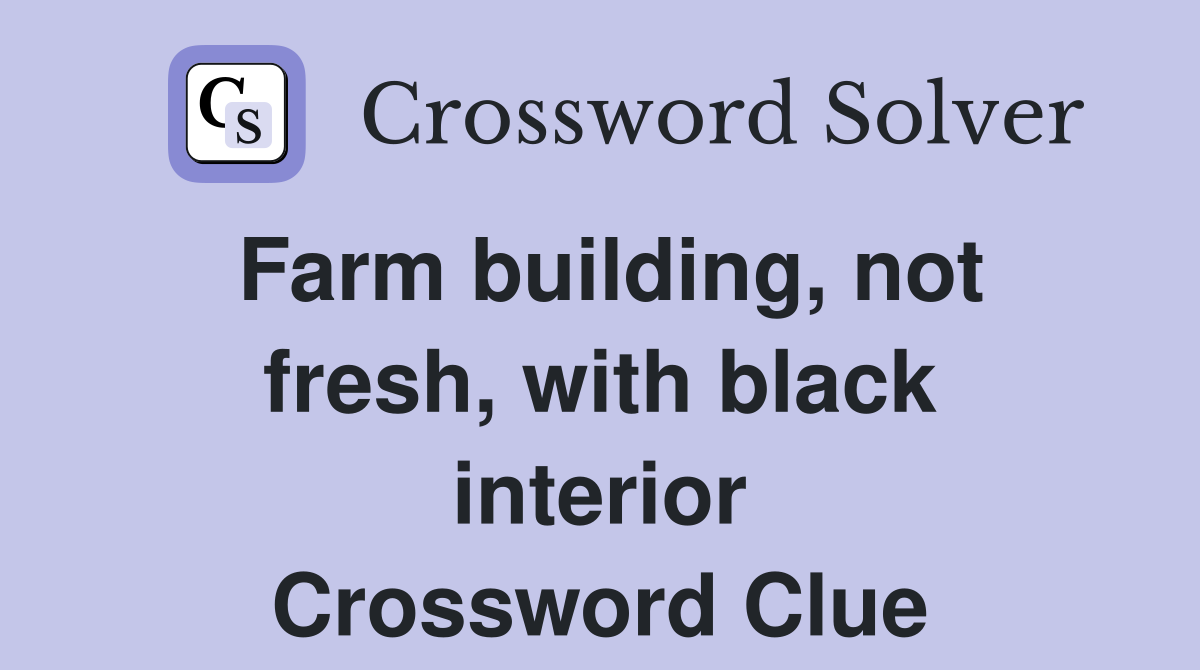 Farm building, not fresh, with black interior Crossword Clue